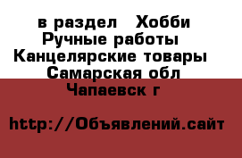  в раздел : Хобби. Ручные работы » Канцелярские товары . Самарская обл.,Чапаевск г.